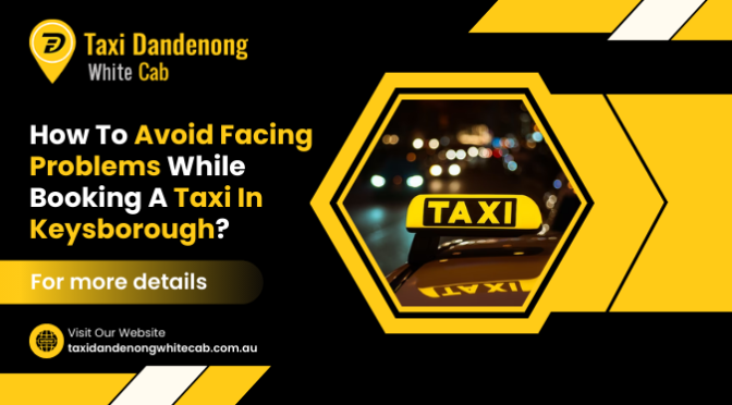 How To Avoid Facing Problems While Booking A Taxi In Keysborough?